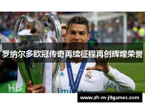 罗纳尔多欧冠传奇再续征程再创辉煌荣誉