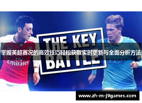 掌握英超赛况的高效技巧轻松获取实时更新与全面分析方法
