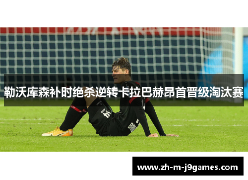 勒沃库森补时绝杀逆转卡拉巴赫昂首晋级淘汰赛