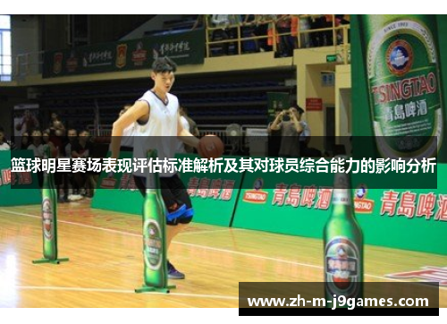 篮球明星赛场表现评估标准解析及其对球员综合能力的影响分析